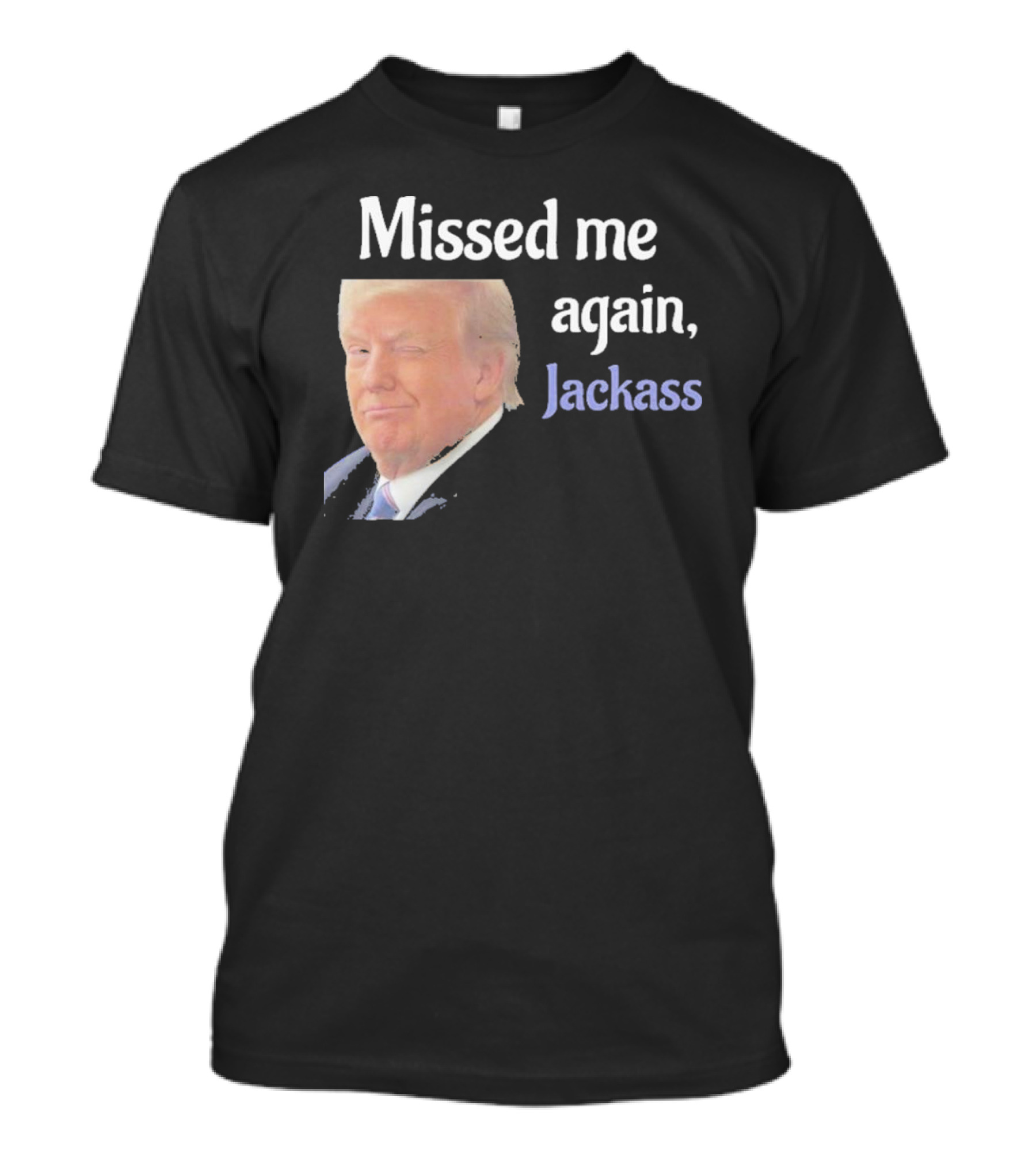 Missed Me Again Jackass Donald Trump Winking T-Shirt