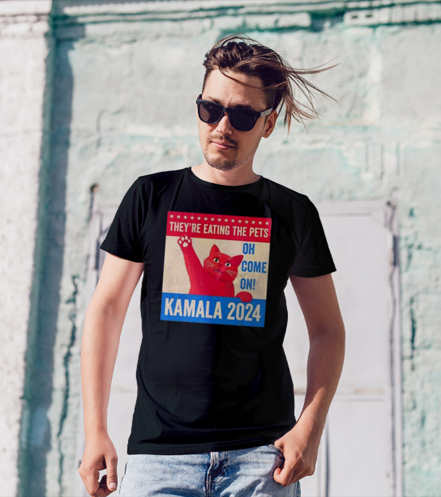 Kamala 2024 They’re Eating The Pets Oh Come On Cat T-Shirt