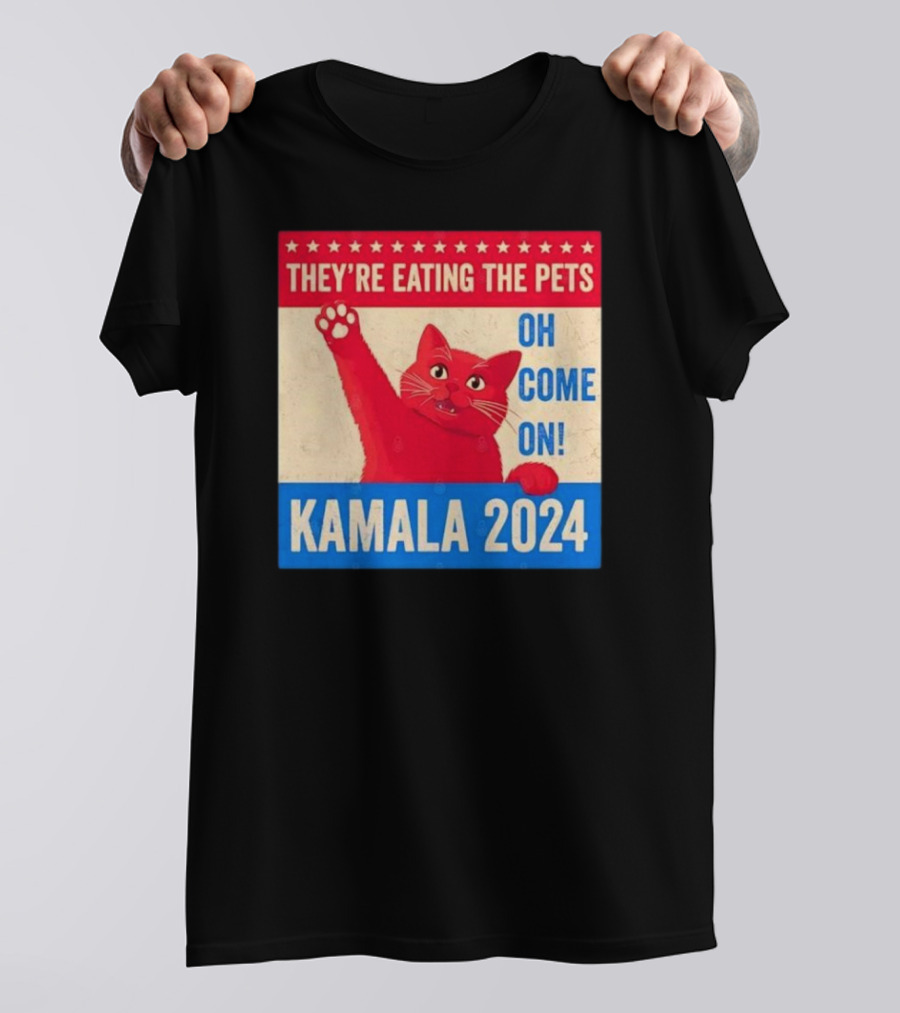 Kamala 2024 They’re Eating The Pets Oh Come On Cat T-Shirt
