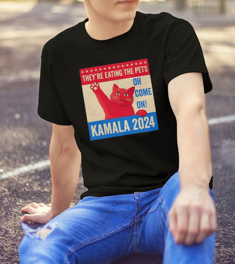 Kamala 2024 They’re Eating The Pets Oh Come On Cat T-Shirt