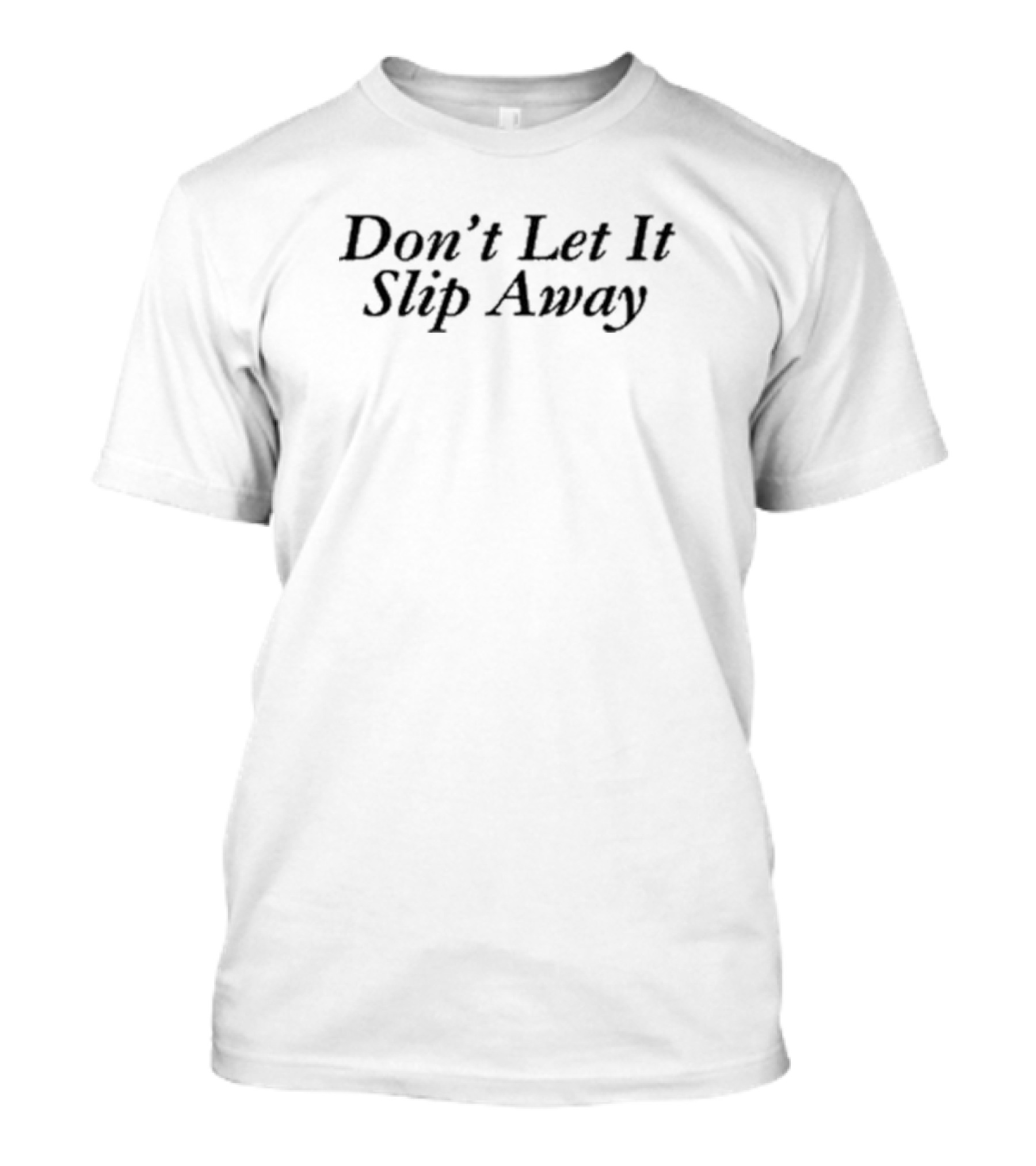 Don’t Let It Slip Away T-Shirt