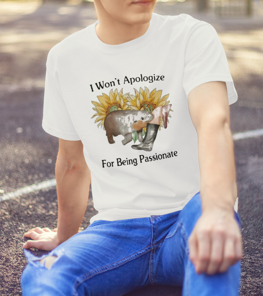 I Won’t Apologize For Being Passionate Sunflowers Animal Boots T-Shirt