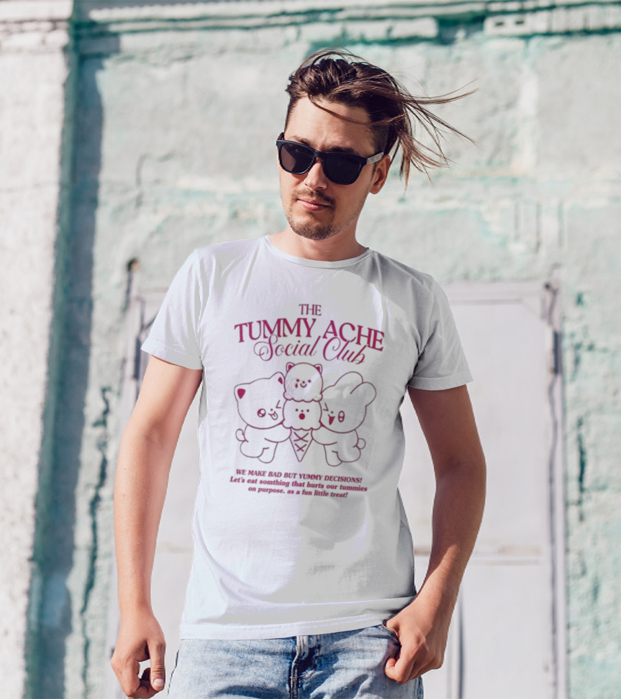 The Tummy Ache Social Club We Make Bad But Yummy Decisions Let's Eat Something That Hurts Our Tummies For Fun T-Shirt