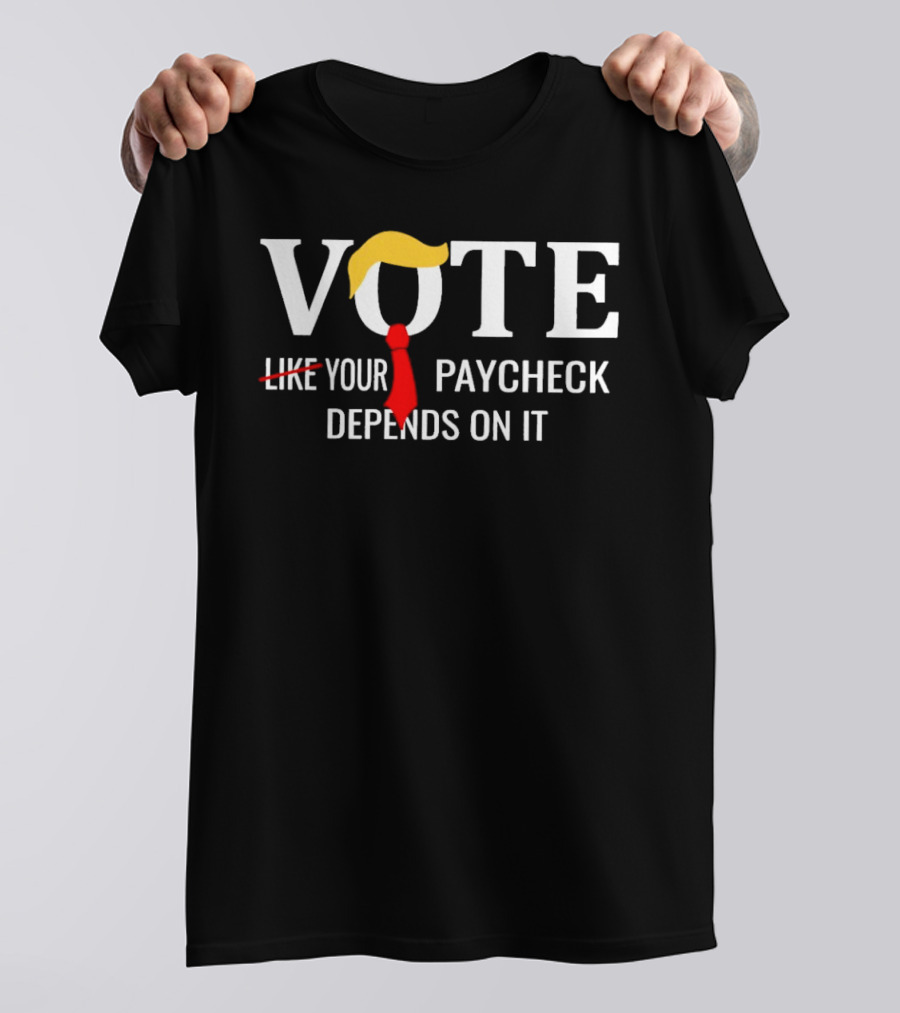 Vote Trump Paycheck Depends On It Bold Red Tie Yellow Hair T-Shirt