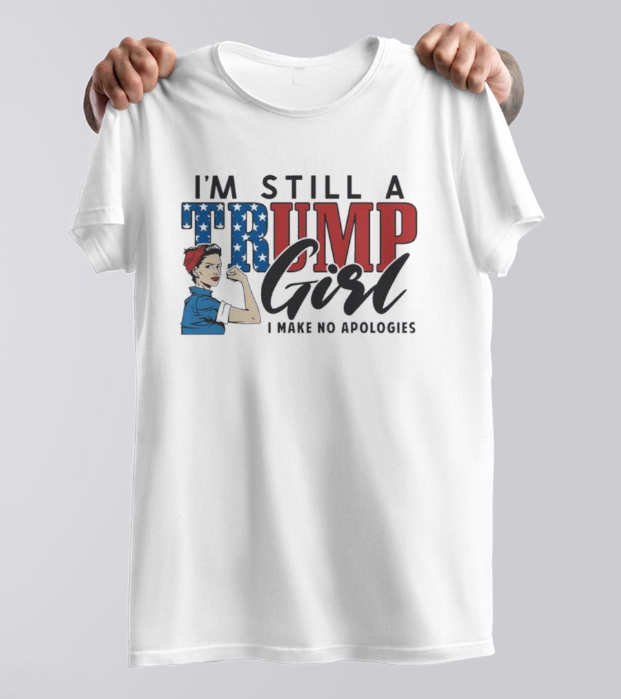 IM Still A Trump Girl I Make No Apologies T-Shirt
