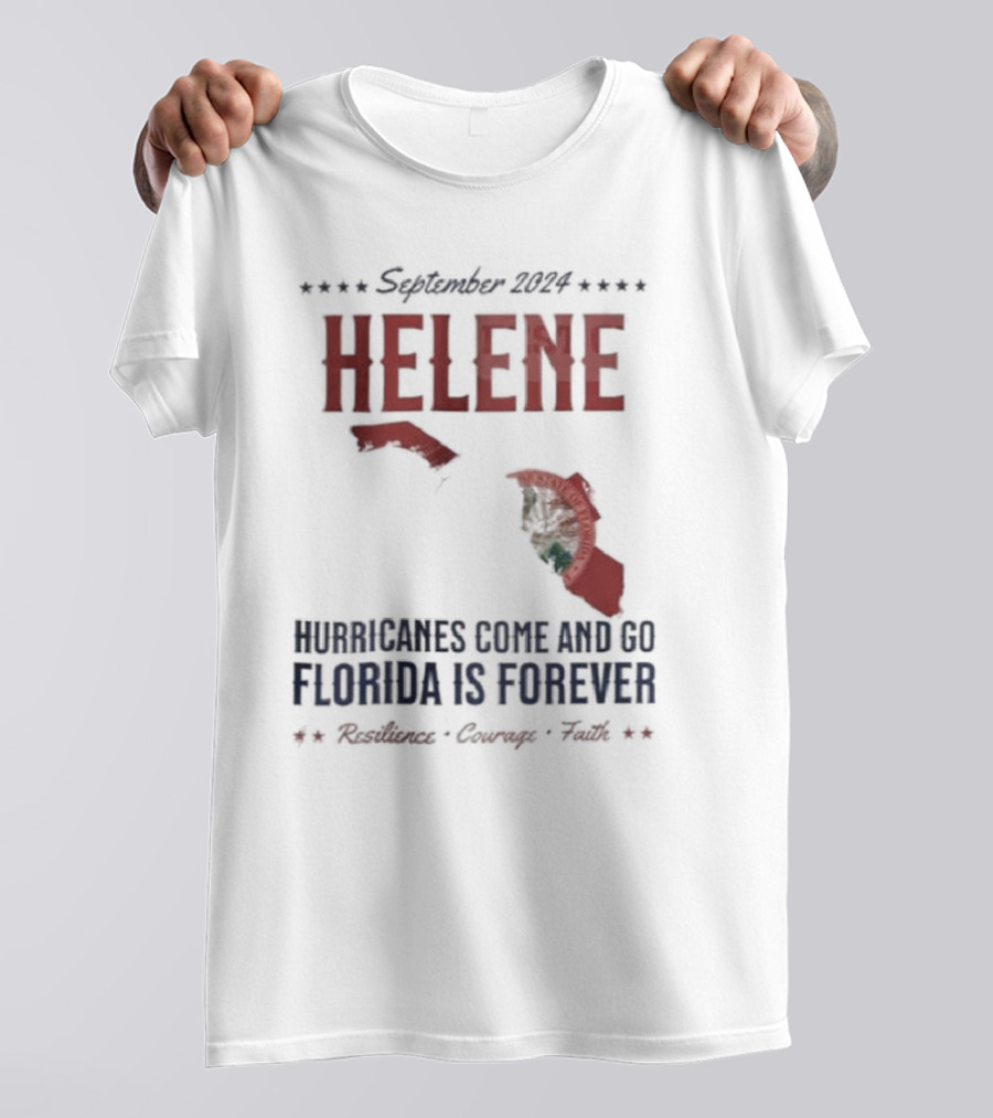September 2024 Helene Hurricanes Come And Go Florida Is Forever Resilience Courage Faith T-Shirt