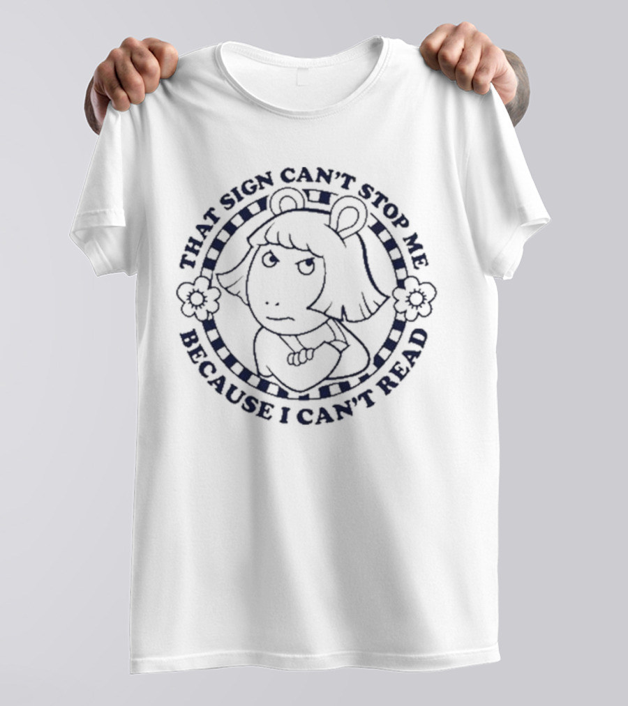 Arthur Meme That Sign Can’t Stop Me Because I Can’t Read T-Shirt