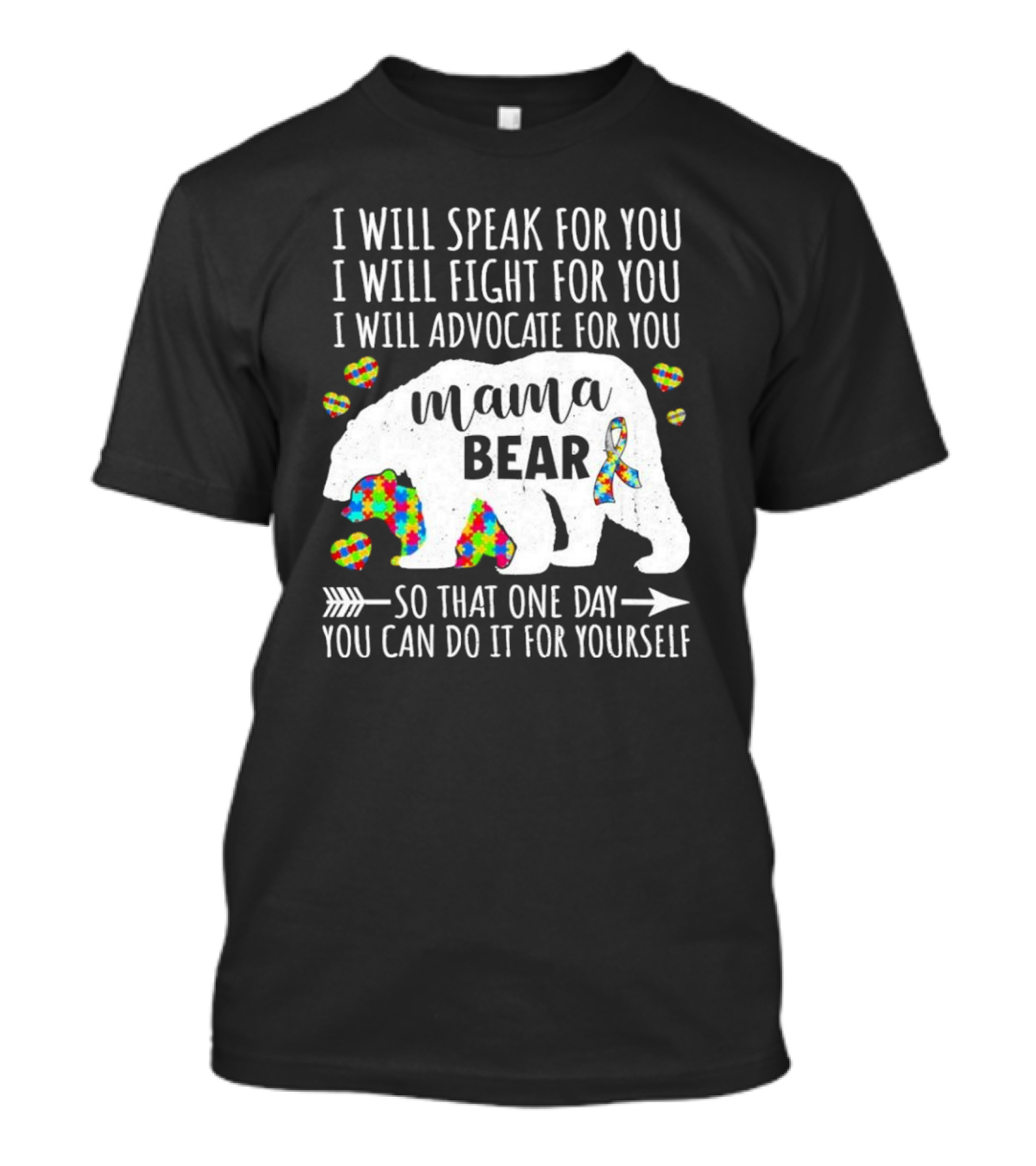 Mama Bear Autism I Will Speak Fight Advocate For You So That One Day You Can Do It For Yourself T-Shirt