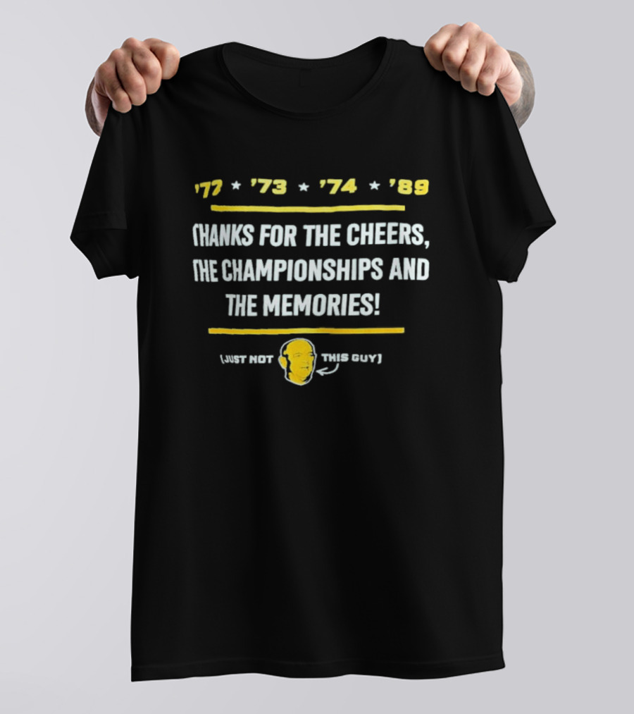 '77 '73 '74 '89 Thanks For The Cheers The Championships And The Memories Just Not This Guy T-Shirt