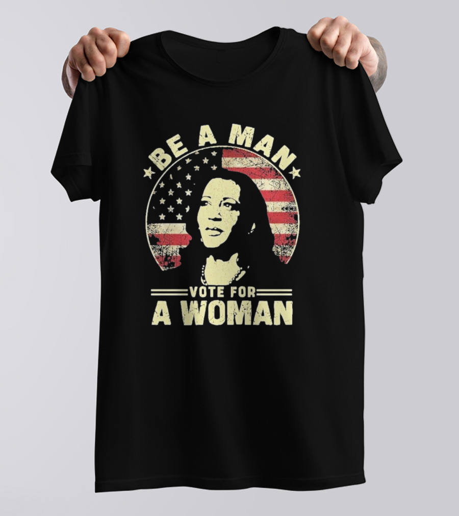 Be A Man Vote For A Woman Vote For Kamala Harris American Flag Stars T-Shirt