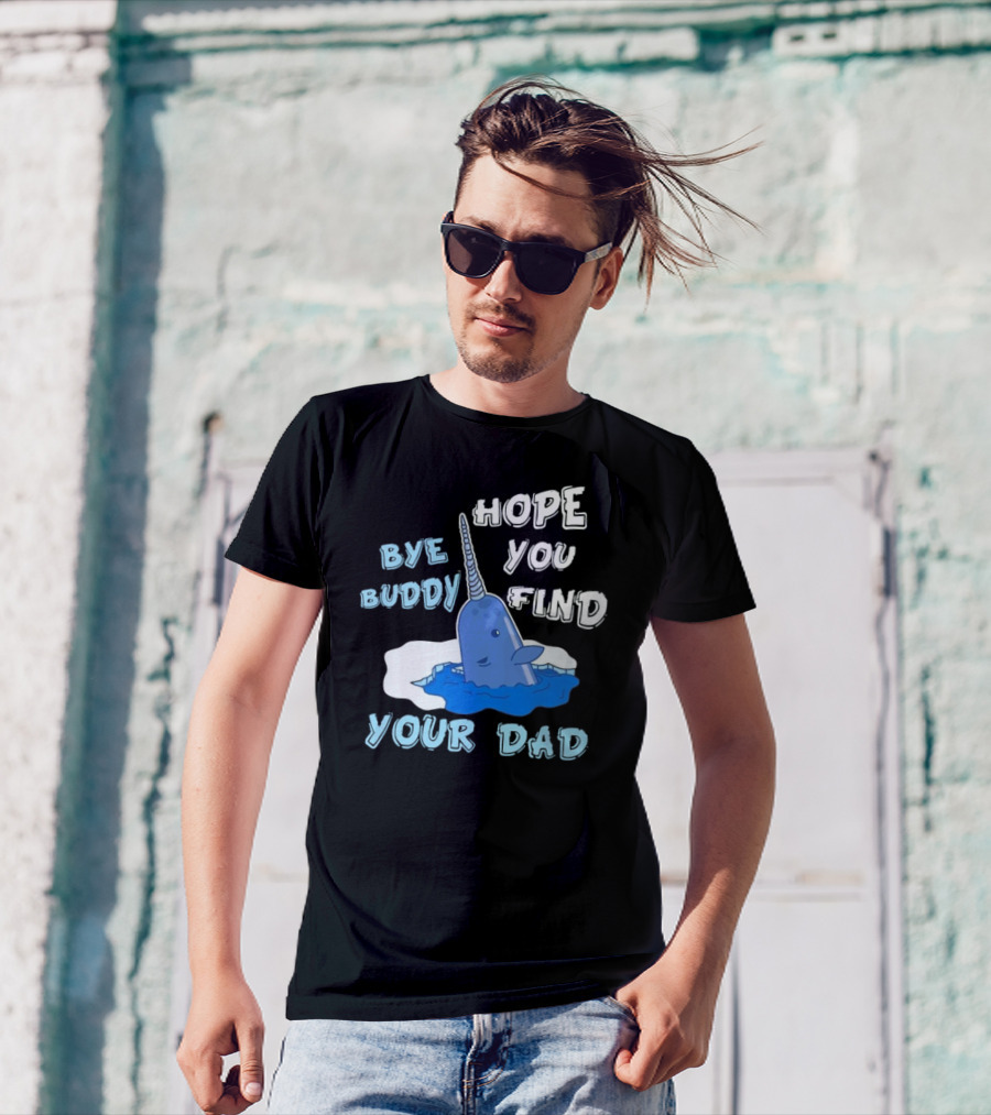 Bye Buddy Hope You Find Your Dad Christmas Narwhal T-Shirt