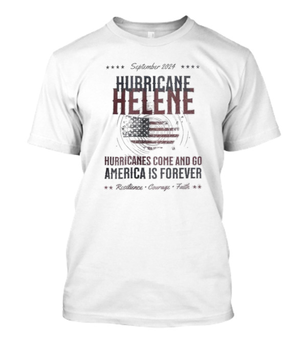 September 2024 Hurricane Helene Hurricanes Come And Go America Is Forever Resilience Courage Faith T-Shirt