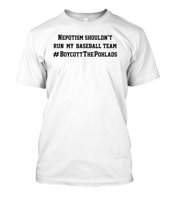 Nepotism Shouldn’t Run My Baseball Team #BoycottThePohlads T-Shirt