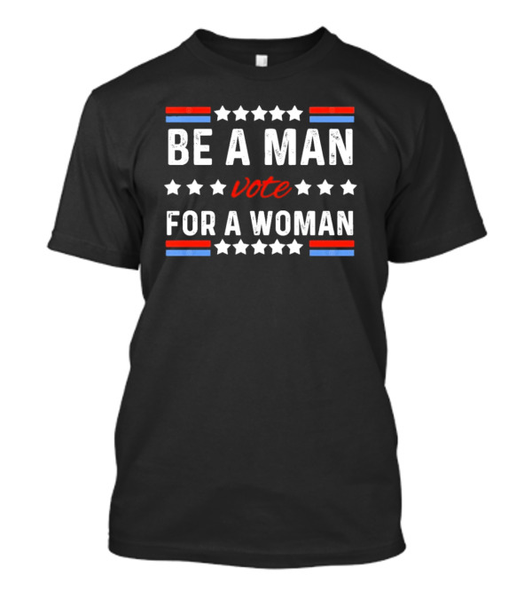 Be A Man Vote For A Woman Stars Stripes Patriotic Retro T-Shirt