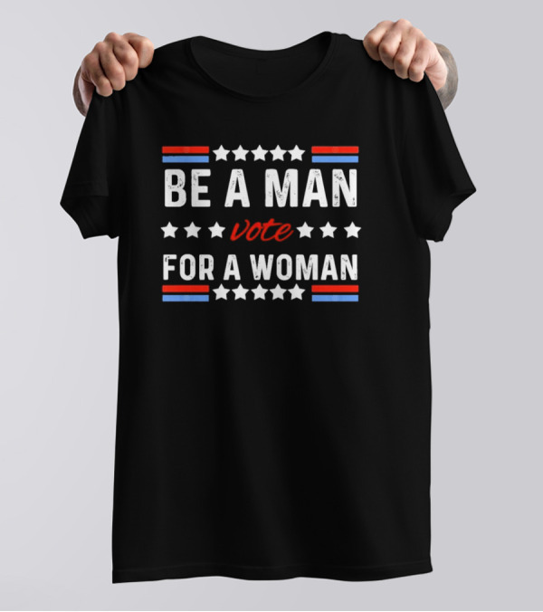 Be A Man Vote For A Woman Stars Stripes Patriotic Retro T-Shirt