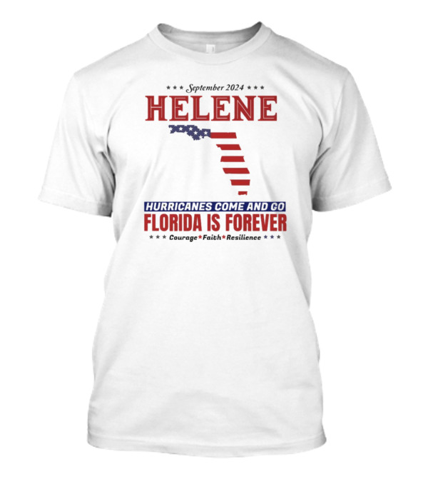 September 2024 Helene Hurricanes Come And Go Florida Is Forever Courage Faith Resilience T-Shirt
