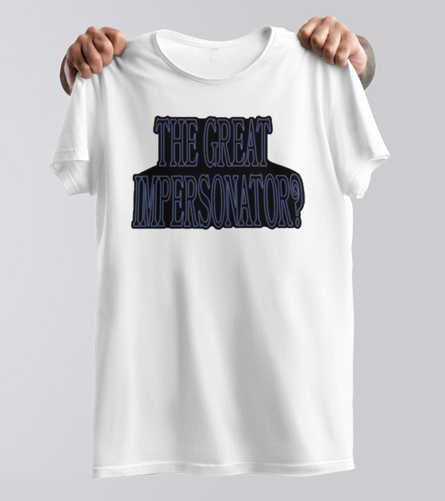 The Great Impersonator? T-Shirt