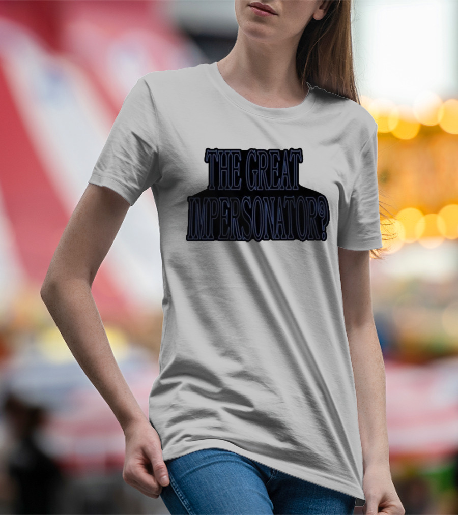 The Great Impersonator? T-Shirt