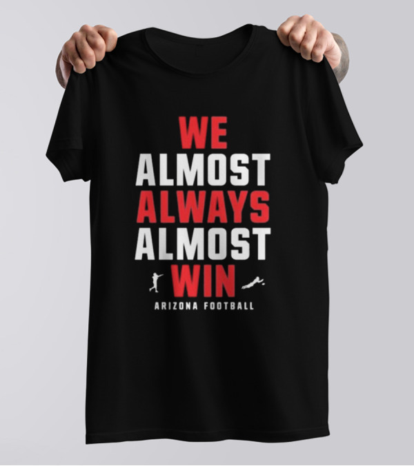 We Almost Always Almost Win Arizona Football T-Shirt