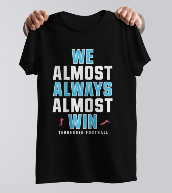 We Almost Always Almost Win Tennessee Football T-Shirt