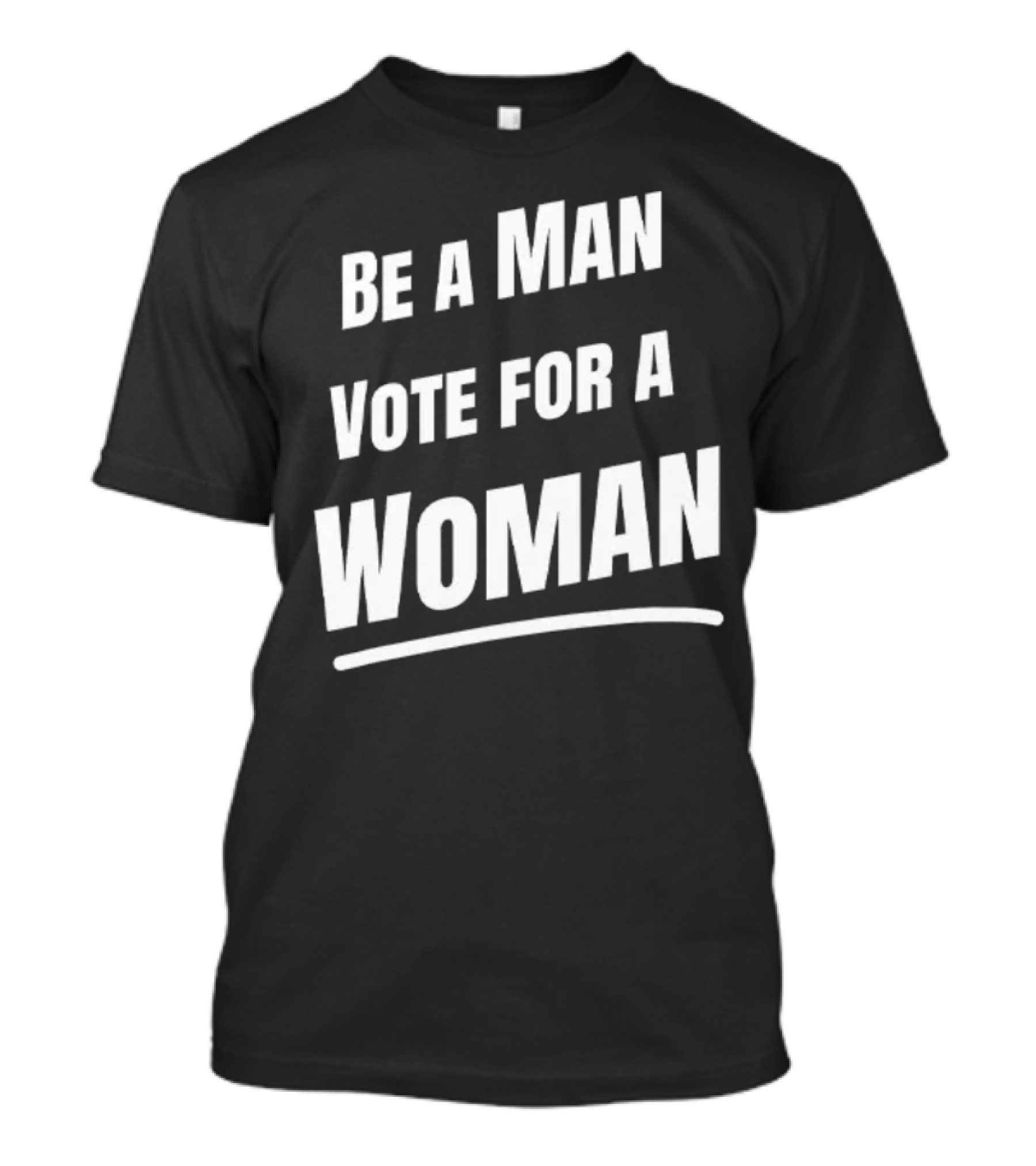 Be A Man Vote For A Woman Kamala Harris T-Shirt