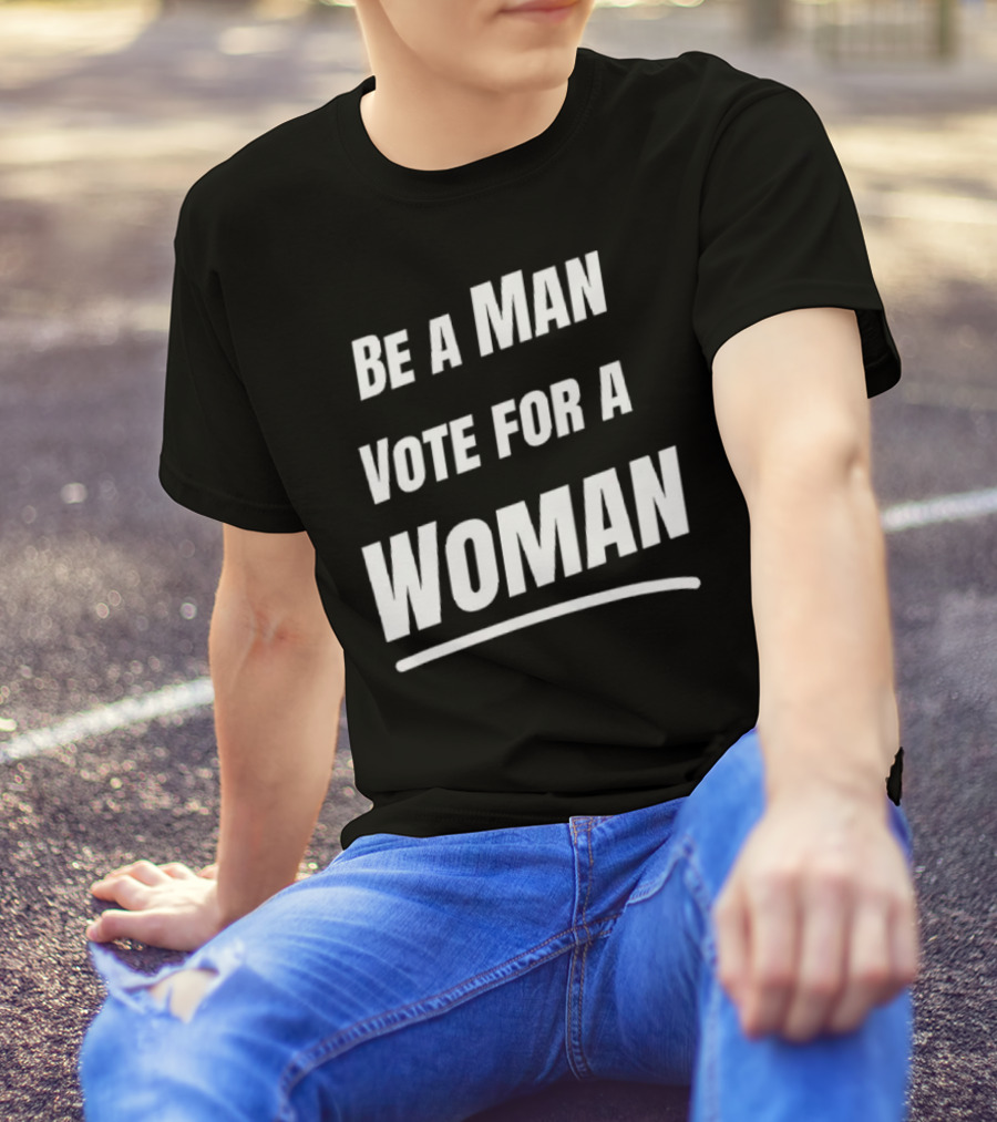 Be A Man Vote For A Woman Kamala Harris T-Shirt