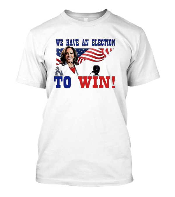 We Have An Election To Win Kamala Harris American Flag Background T-Shirt