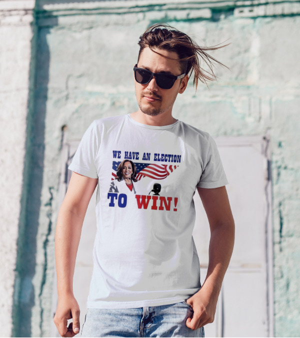 We Have An Election To Win Kamala Harris American Flag Background T-Shirt