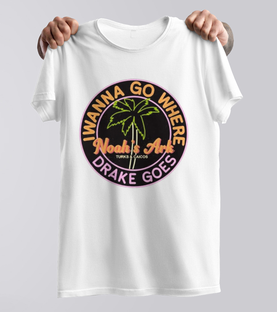 IWanna Go Where Drake Goes Noah’s Ark Turks And Caicos Palm Tree T-Shirt