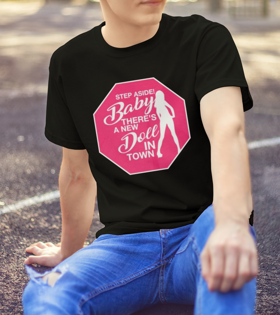 Step Aside Baby A New Doll In Town T-Shirt