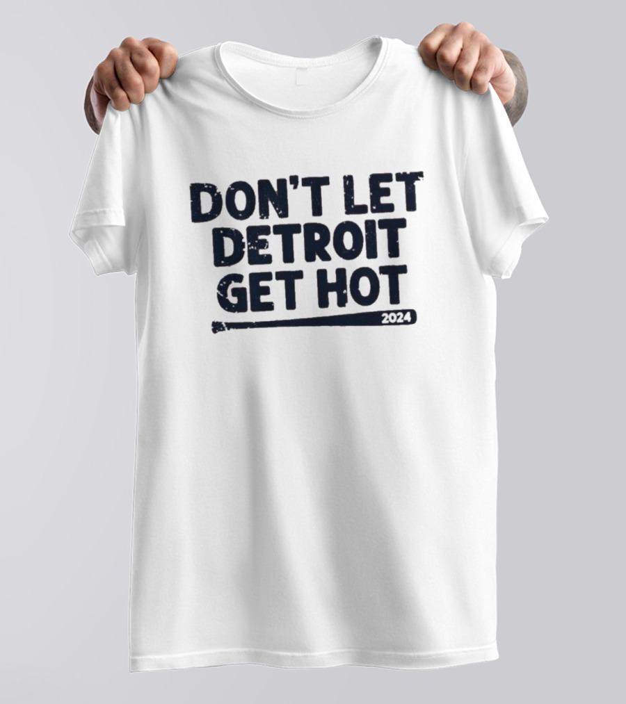 Don't Let Detroit Get Hot Detroit Tigers MLB T-Shirt