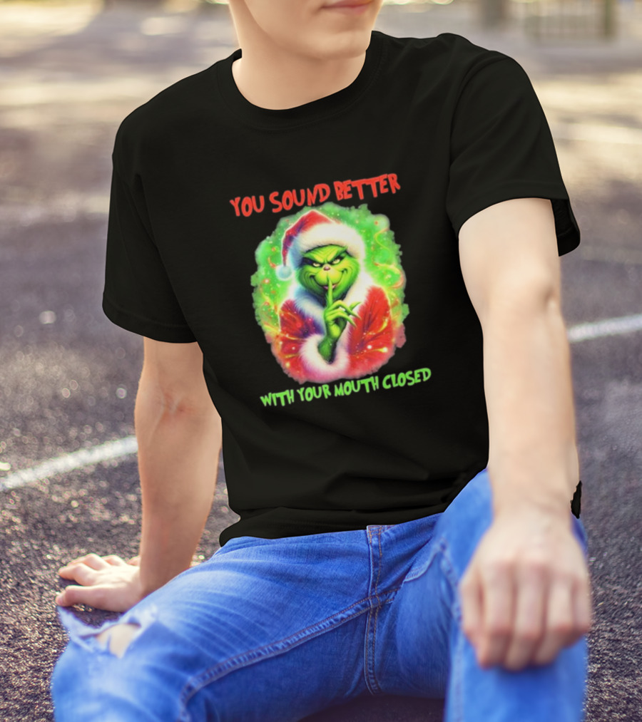 You Sound Better With Your Mouth Closed Santa Grinch T-Shirt
