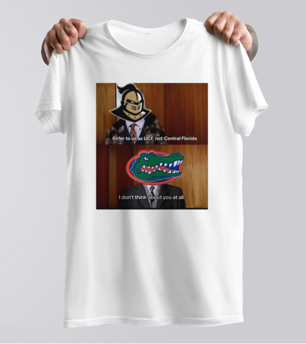 Refer To Us As UCF Not Central Florida I Don’t Think About You At All UCF Knight Versus Florida Gators T-Shirt