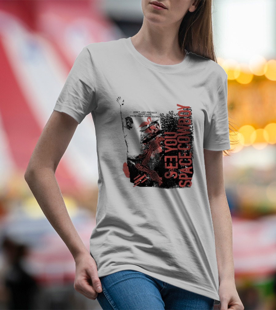 SeeYouSpaceCowboy Don’t Just Protect Fight Their Oppressors T-Shirt