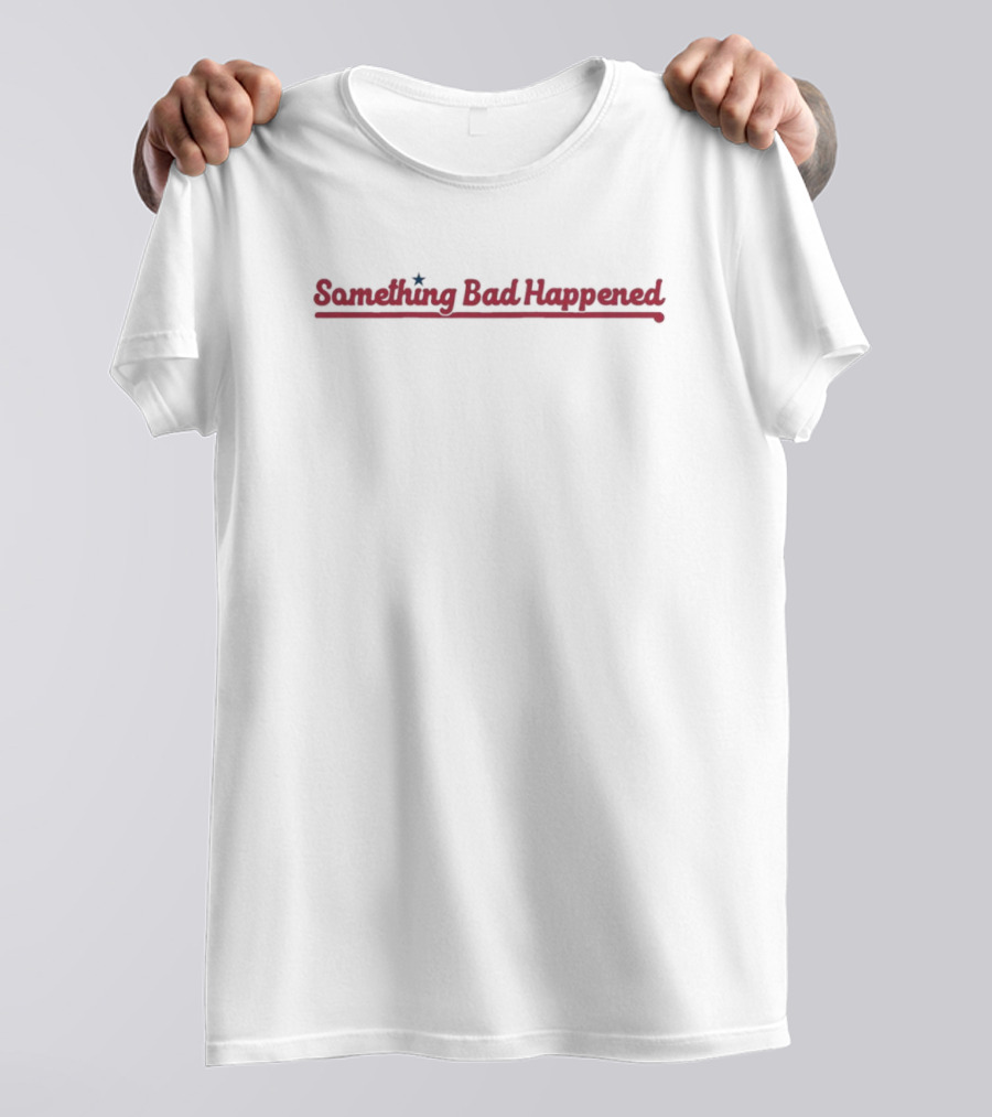 Something Bad Happened Philadelphia Phillies Playoffs Joke T-Shirt