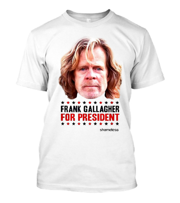 Frank Gallagher For President Shameless Series Campaign T-Shirt