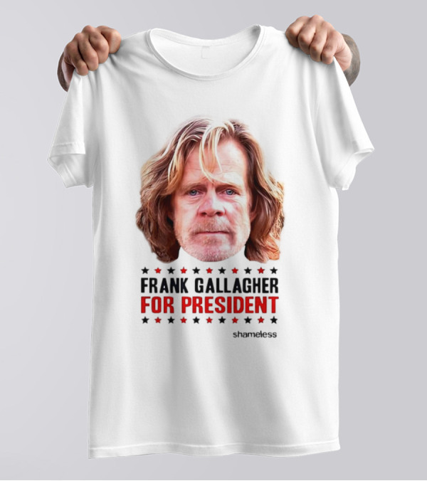 Frank Gallagher For President Shameless Series Campaign T-Shirt