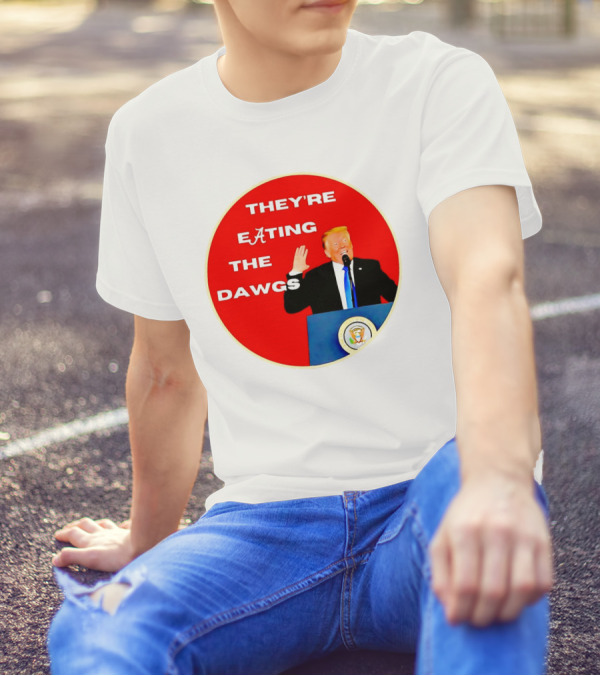 Trump They're Eating The Dawgs Alabama Crimson Tide T-Shirt