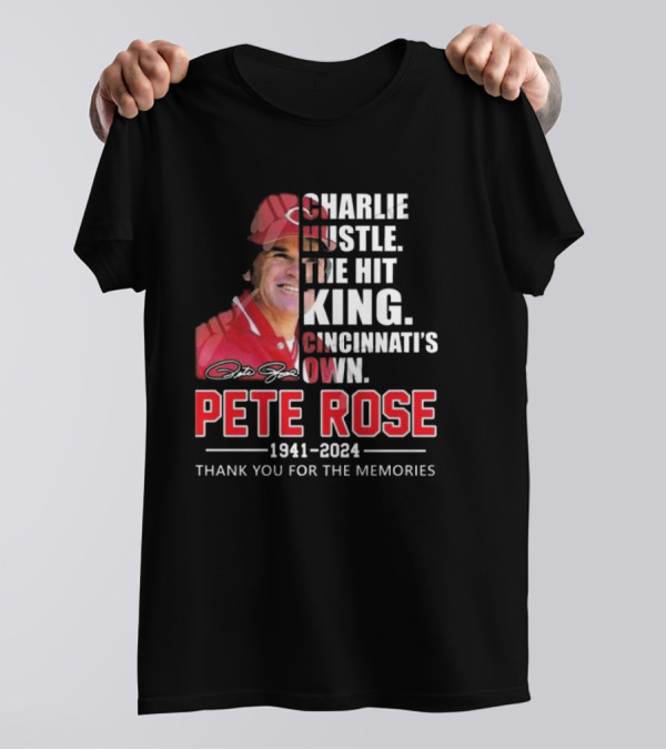 Charlie Hustle The Hit King Cincinnati’s Own Pete Rose 1941-2024 Thank You For The Memories T-Shirt