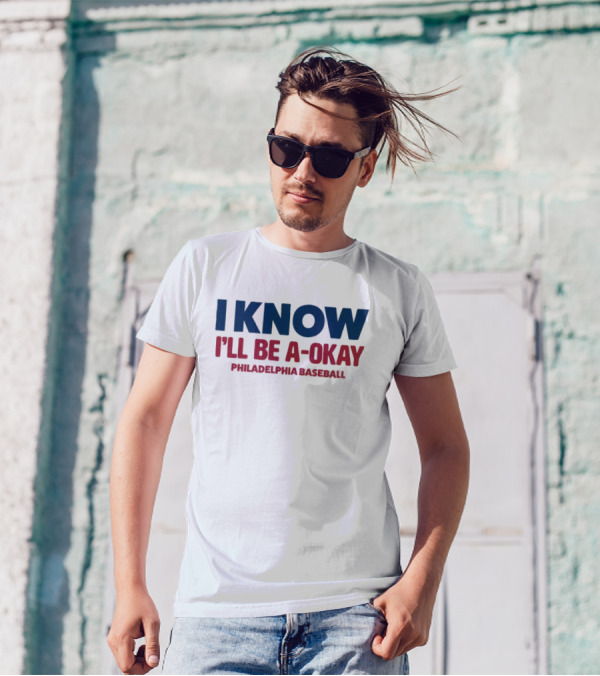 I Know I’ll Be A-Okay Philadelphia Baseball T-Shirt