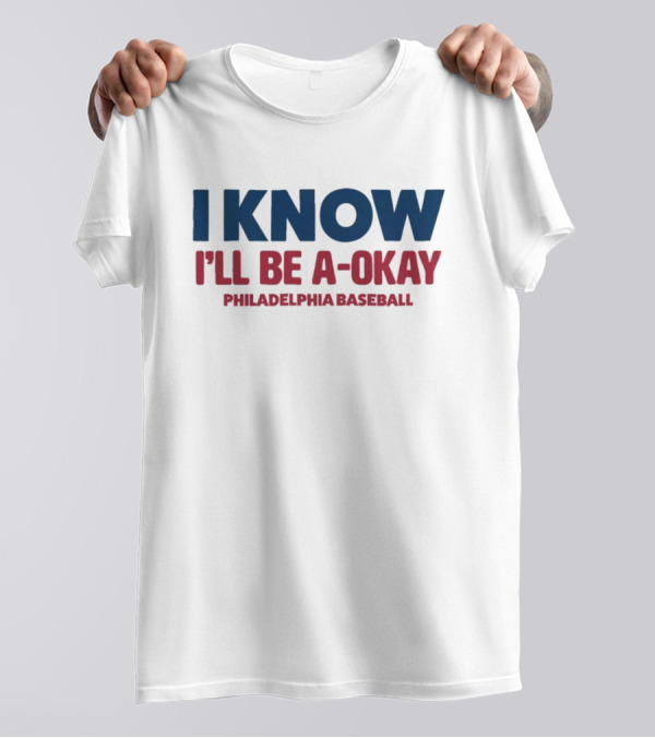I Know I’ll Be A-Okay Philadelphia Baseball T-Shirt