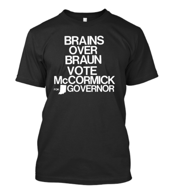 Brains Over Braun Vote Mccormick For Governor Indiana T-Shirt