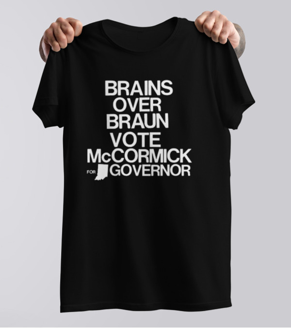 Brains Over Braun Vote Mccormick For Governor Indiana T-Shirt
