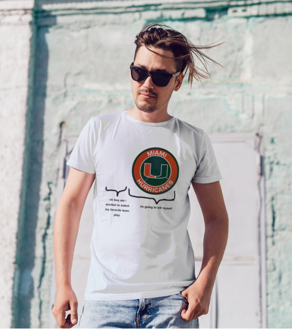 Miami Hurricanes Oh Boy Am I Excited To Watch My Favorite Team Play I'm Going To Kill Myself T-Shirt