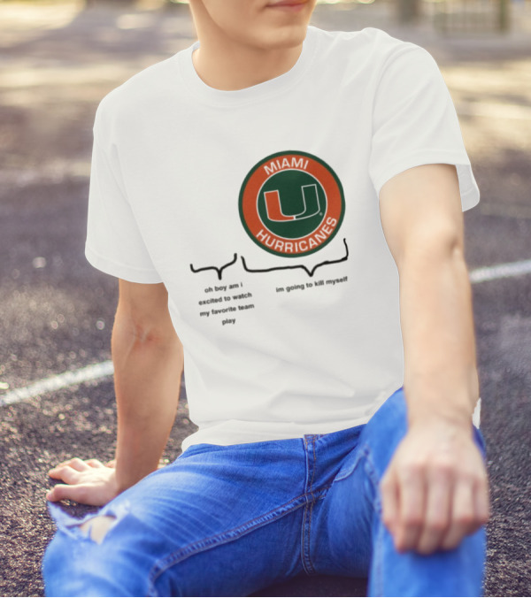 Miami Hurricanes Oh Boy Am I Excited To Watch My Favorite Team Play I'm Going To Kill Myself T-Shirt