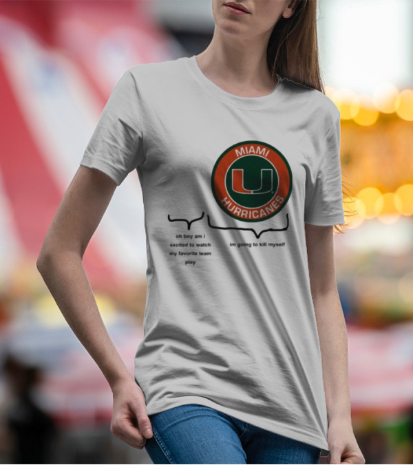 Miami Hurricanes Oh Boy Am I Excited To Watch My Favorite Team Play I'm Going To Kill Myself T-Shirt
