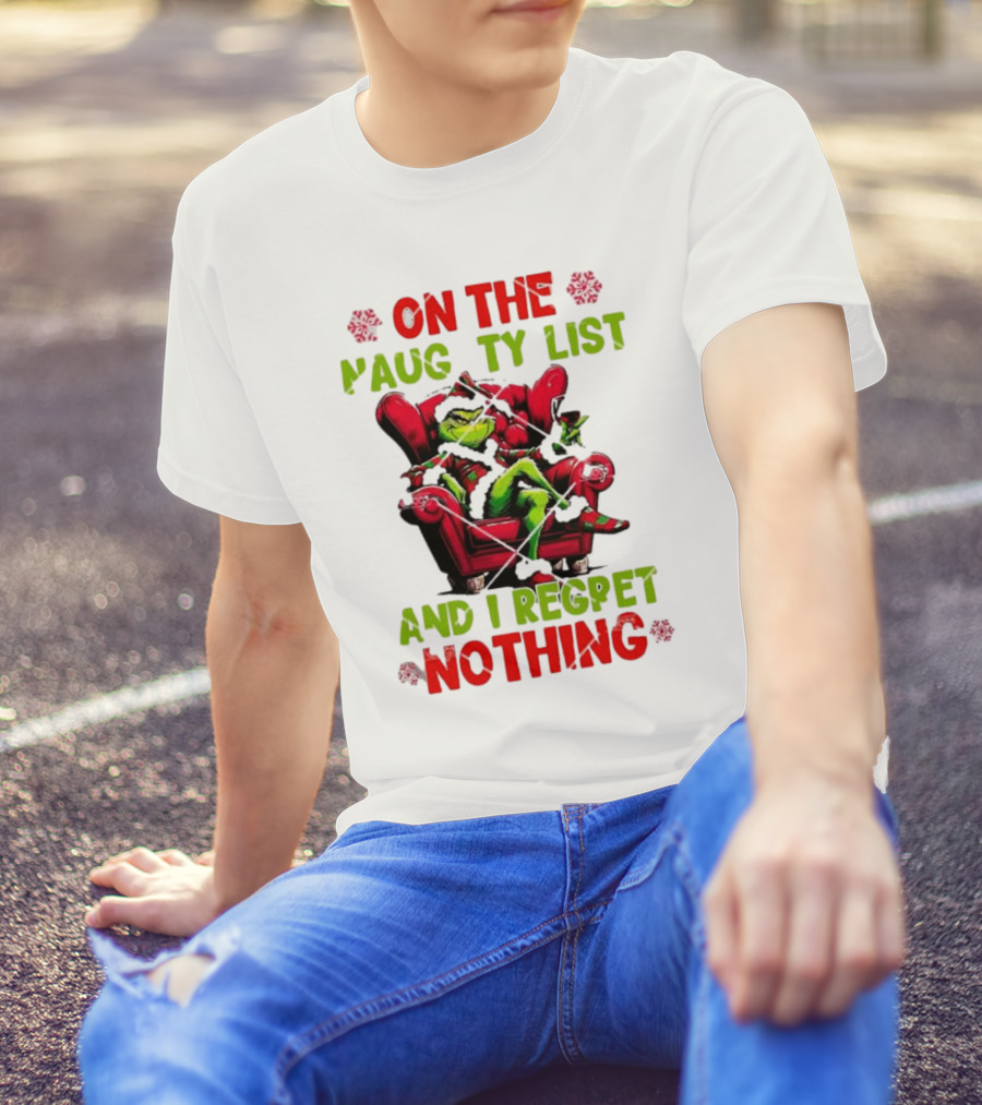 Grinch On The Naughty List And I Regret Nothing Grinchmas Holiday Humor T-Shirt