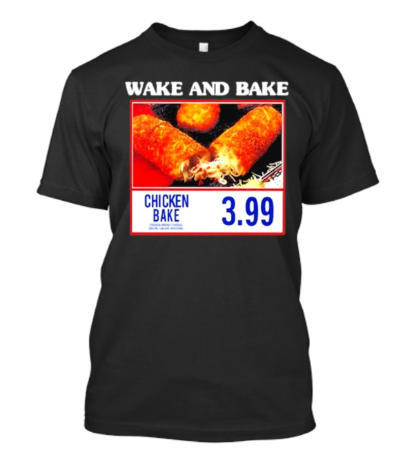Wake And Bake Middleclassfancy Chicken Bake 3.99 T-Shirt