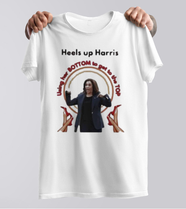 Using Her Bottom To Get To The Top Heels Up Harris T-Shirt