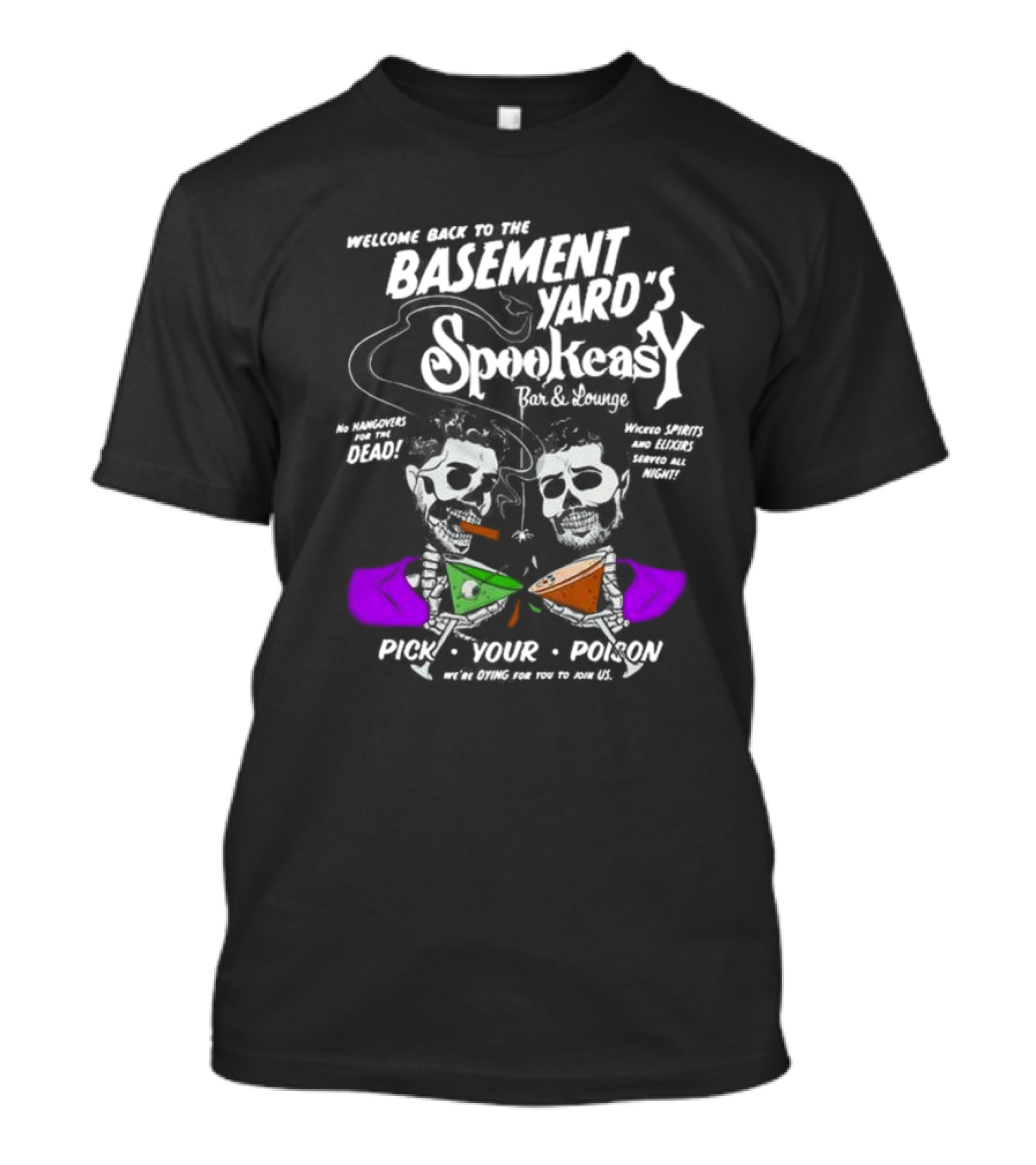 Welcome Back To The Basement Yard's Spookeasy Bar And Lounge Pick Your Poison No Hangovers For The Dead Wicked Spirits And Elixirs Served All Night T-Shirt